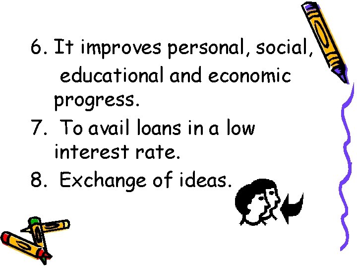 6. It improves personal, social, educational and economic progress. 7. To avail loans in