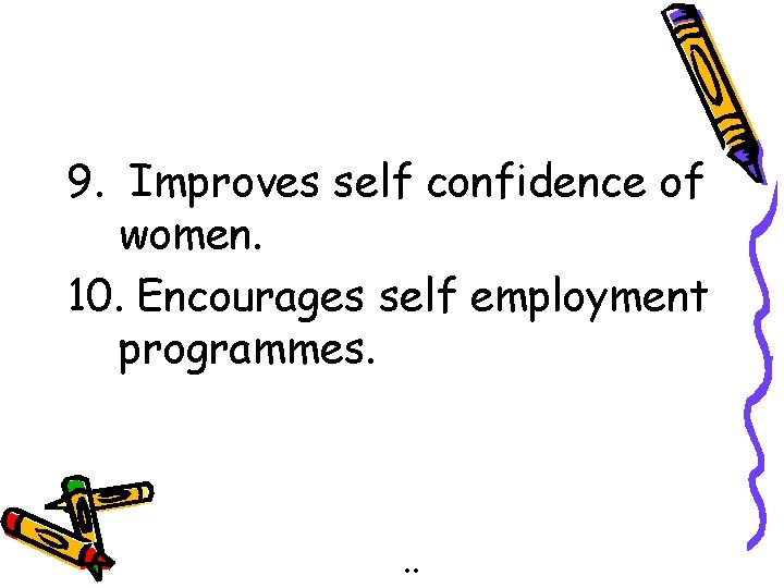 9. Improves self confidence of women. 10. Encourages self employment programmes. . . 