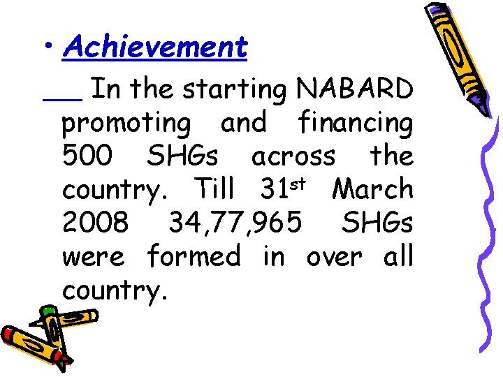  • Achievement In the starting NABARD promoting and financing 500 SHGs across the