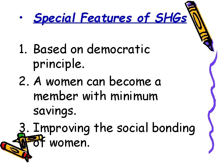  • Special Features of SHGs 1. Based on democratic principle. 2. A women