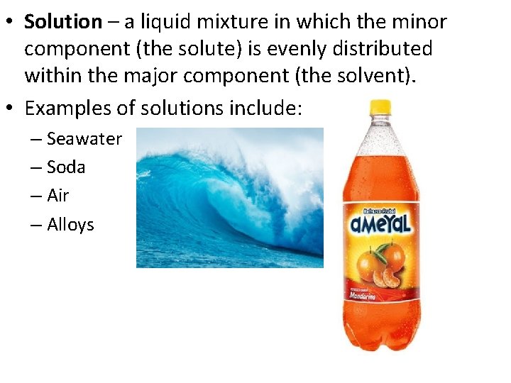  • Solution – a liquid mixture in which the minor component (the solute)