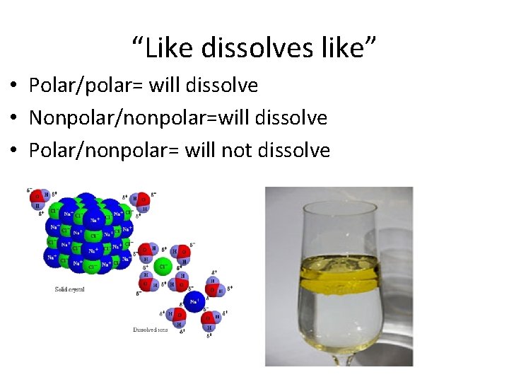 “Like dissolves like” • Polar/polar= will dissolve • Nonpolar/nonpolar=will dissolve • Polar/nonpolar= will not