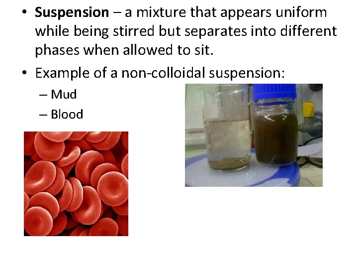  • Suspension – a mixture that appears uniform while being stirred but separates