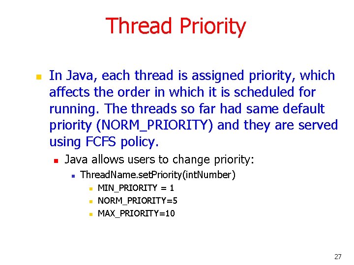 Thread Priority n In Java, each thread is assigned priority, which affects the order Thread Priority n In Java, each thread is assigned priority, which affects the order