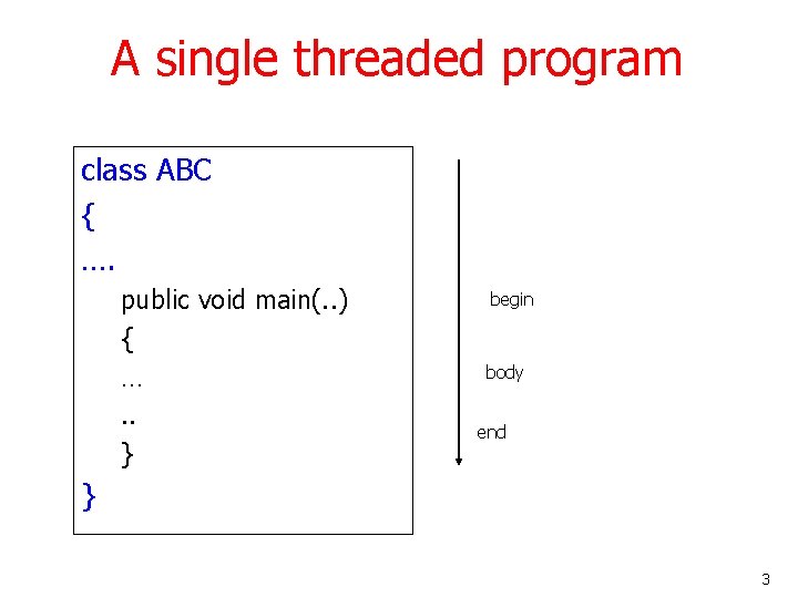 A single threaded program class ABC { …. public void main(. . ) { A single threaded program class ABC { …. public void main(. . ) {