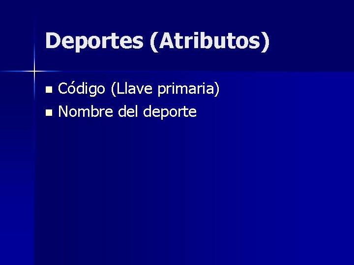 Deportes (Atributos) Código (Llave primaria) n Nombre del deporte n 