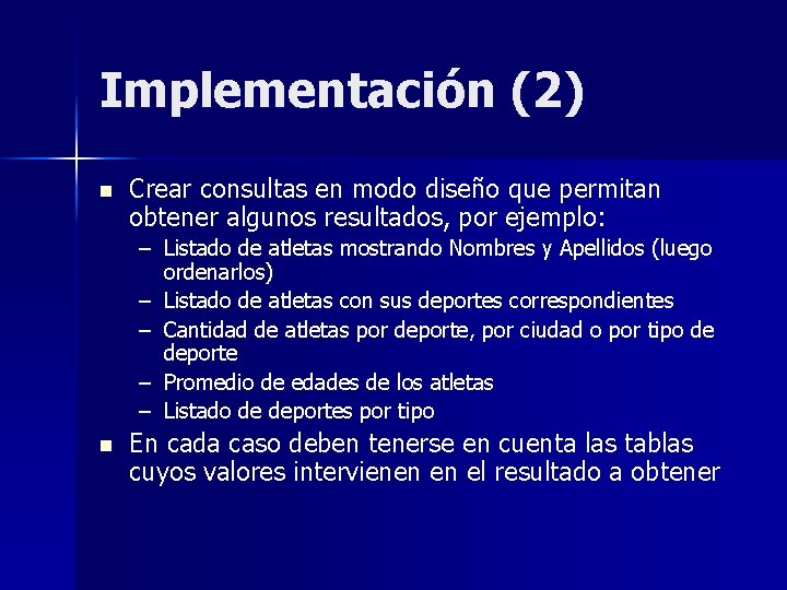 Implementación (2) n Crear consultas en modo diseño que permitan obtener algunos resultados, por