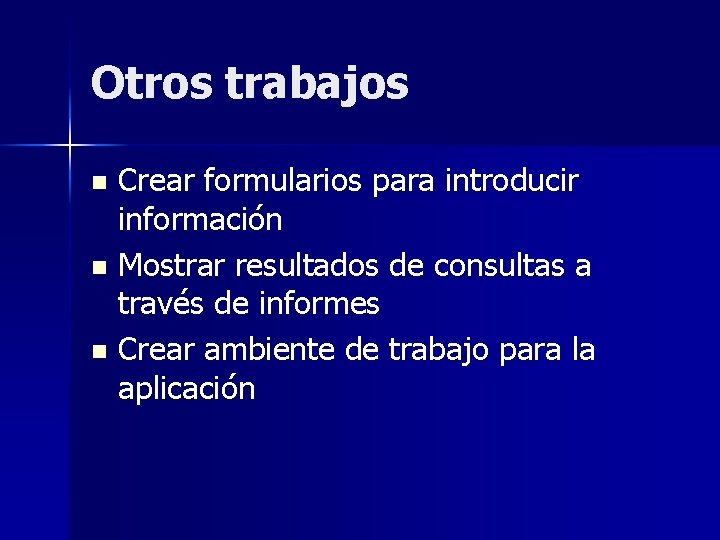Otros trabajos Crear formularios para introducir información n Mostrar resultados de consultas a través