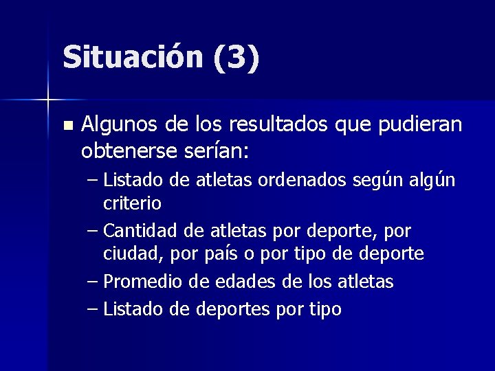 Situación (3) n Algunos de los resultados que pudieran obtenerse serían: – Listado de