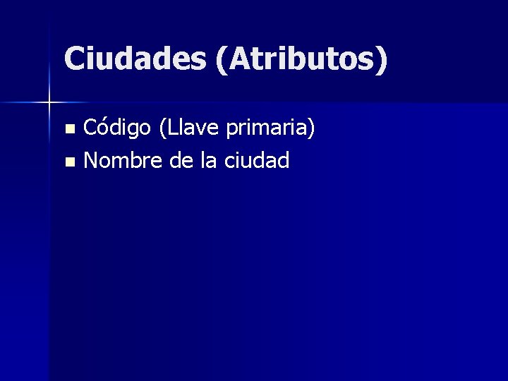 Ciudades (Atributos) Código (Llave primaria) n Nombre de la ciudad n 