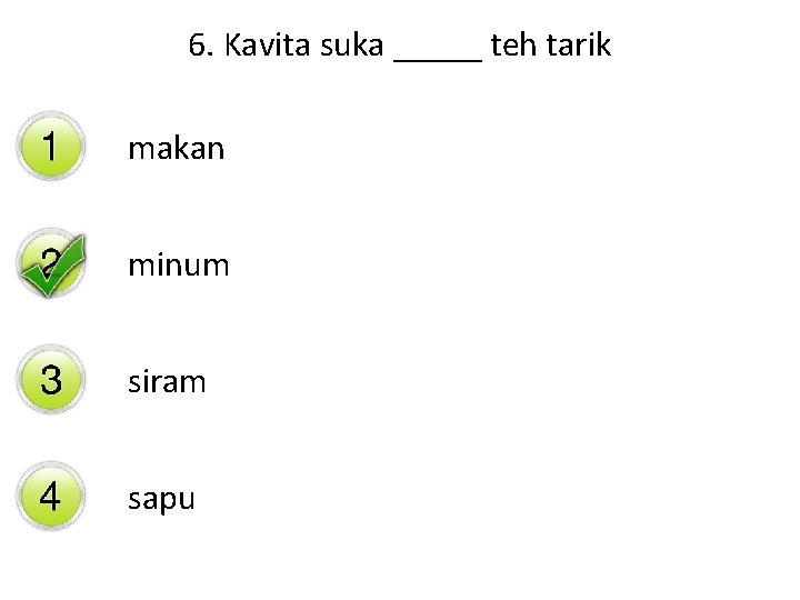 6. Kavita suka _____ teh tarik makan minum siram sapu 