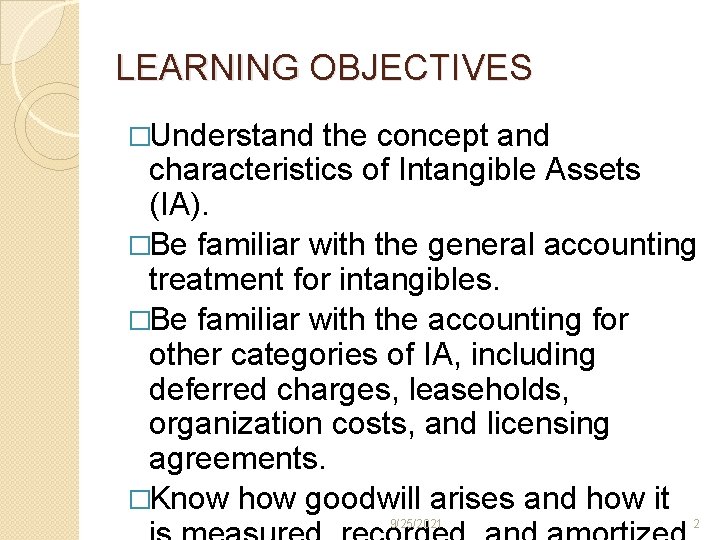 LEARNING OBJECTIVES �Understand the concept and characteristics of Intangible Assets (IA). �Be familiar with