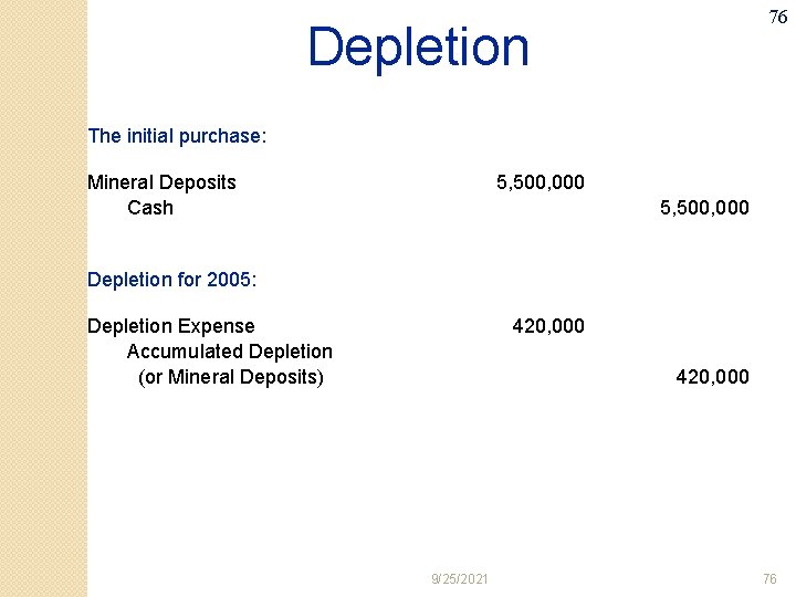 76 Depletion The initial purchase: Mineral Deposits Cash 5, 500, 000 Depletion for 2005: