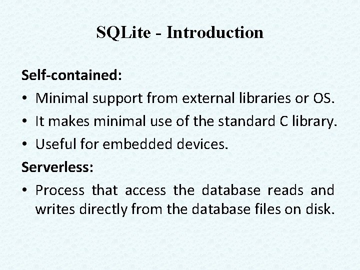 SQLite - Introduction Self-contained: • Minimal support from external libraries or OS. • It
