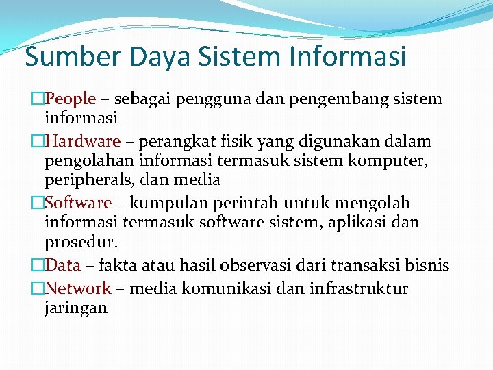 Sumber Daya Sistem Informasi �People – sebagai pengguna dan pengembang sistem informasi �Hardware –