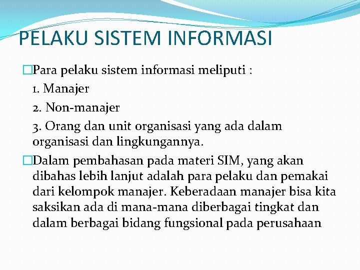 PELAKU SISTEM INFORMASI �Para pelaku sistem informasi meliputi : 1. Manajer 2. Non-manajer 3.