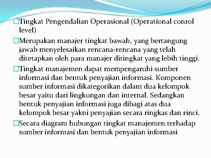 �Tingkat Pengendalian Operasional (Operational conrol level) �Merupakan manajer tingkat bawah, yang bertangung jawab menyelesaikan