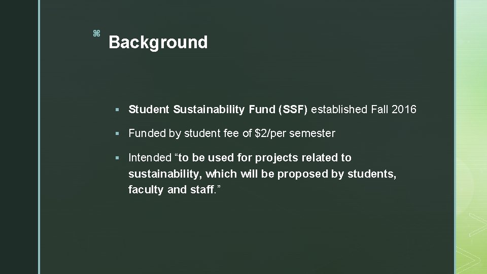 z Background § Student Sustainability Fund (SSF) established Fall 2016 § Funded by student
