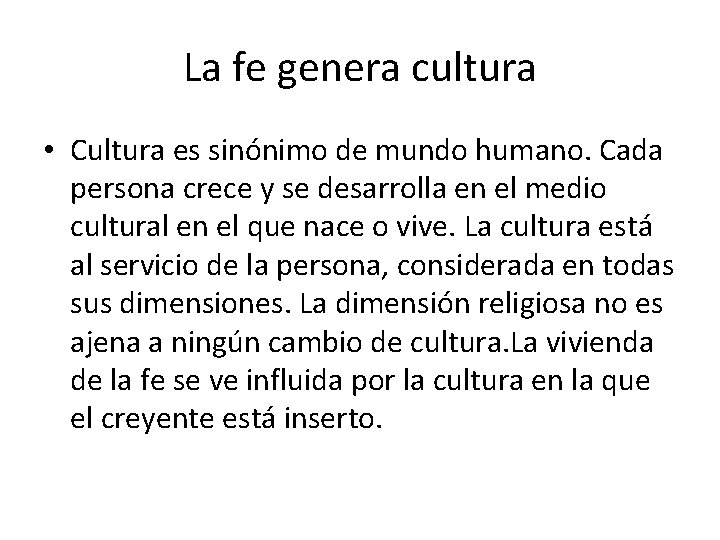 La fe genera cultura • Cultura es sinónimo de mundo humano. Cada persona crece