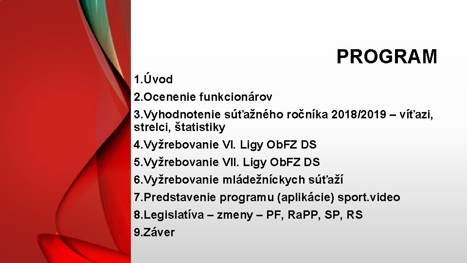 PROGRAM 1. Úvod 2. Ocenenie funkcionárov 3. Vyhodnotenie súťažného ročníka 2018/2019 – víťazi, strelci,