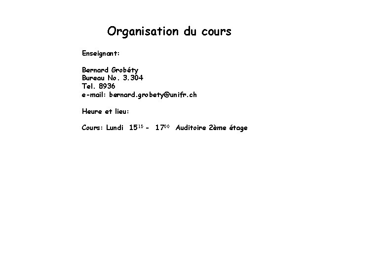 Organisation du cours Enseignant: Bernard Grobéty Bureau No. 3. 304 Tel. 8936 e-mail: bernard.