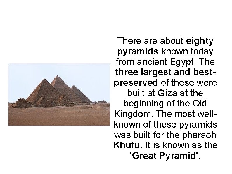 There about eighty pyramids known today from ancient Egypt. The three largest and bestpreserved