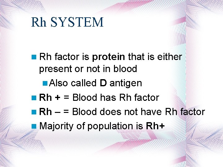 Rh SYSTEM Rh factor is protein that is either present or not in blood