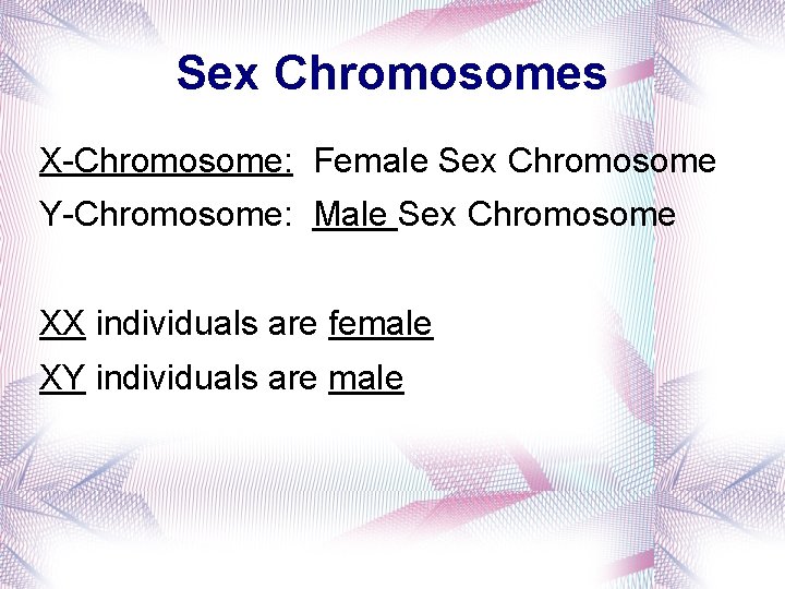 Sex Chromosomes X-Chromosome: Female Sex Chromosome Y-Chromosome: Male Sex Chromosome XX individuals are female