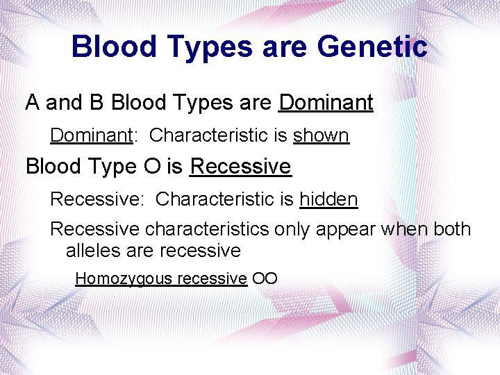 Blood Types are Genetic A and B Blood Types are Dominant: Characteristic is shown