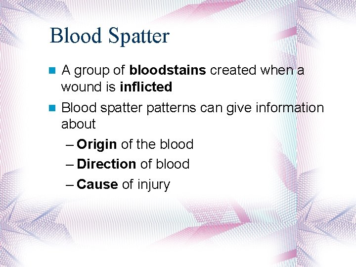 Blood Spatter A group of bloodstains created when a wound is inflicted Blood spatterns