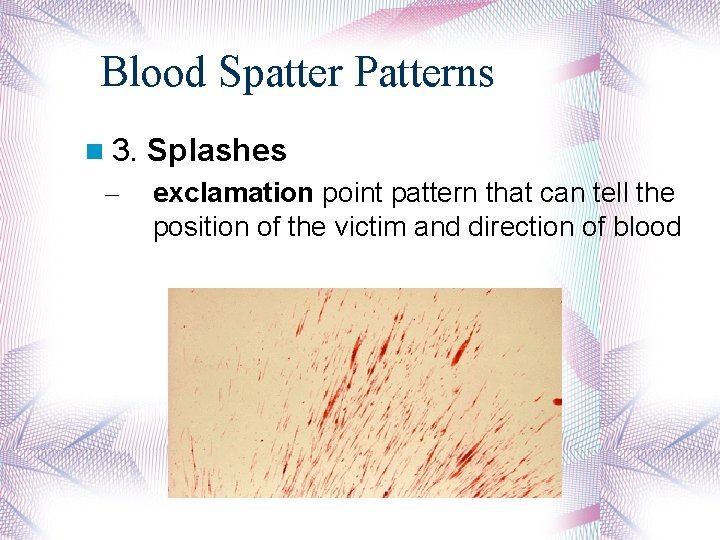 Blood Spatter Patterns 3. – Splashes exclamation point pattern that can tell the position