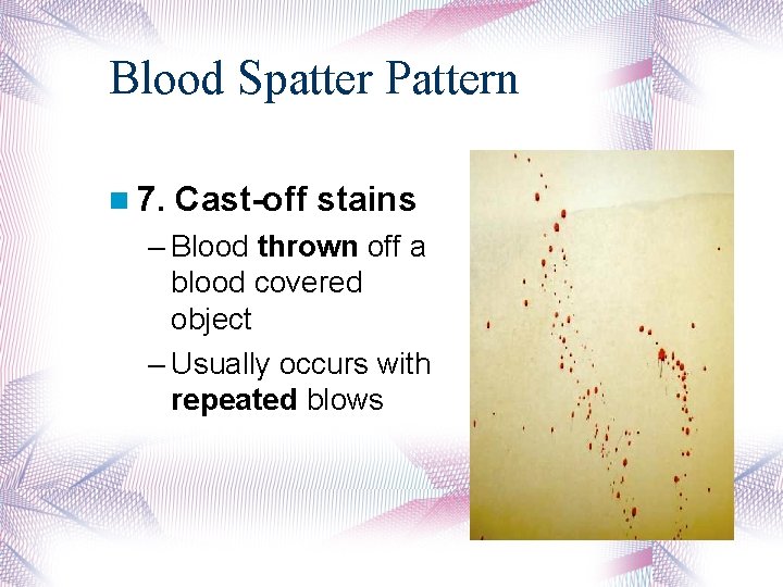 Blood Spatter Pattern 7. Cast-off stains – Blood thrown off a blood covered object