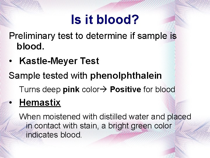 Is it blood? Preliminary test to determine if sample is blood. • Kastle-Meyer Test