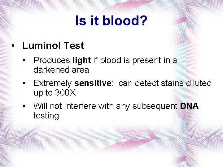 Is it blood? • Luminol Test • Produces light if blood is present in