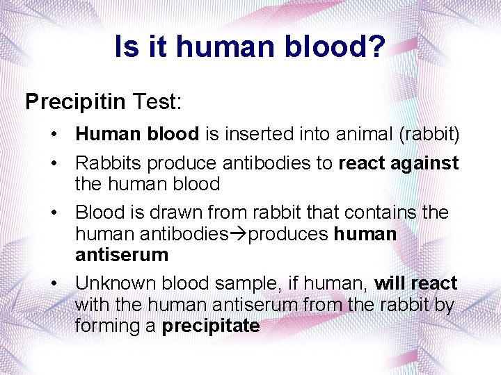 Is it human blood? Precipitin Test: • Human blood is inserted into animal (rabbit)
