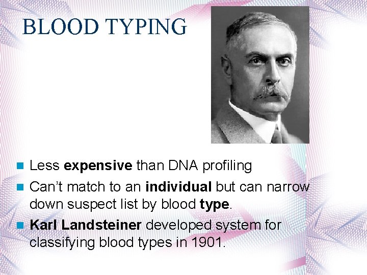 BLOOD TYPING Less expensive than DNA profiling Can’t match to an individual but can