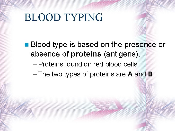 BLOOD TYPING Blood type is based on the presence or absence of proteins (antigens).