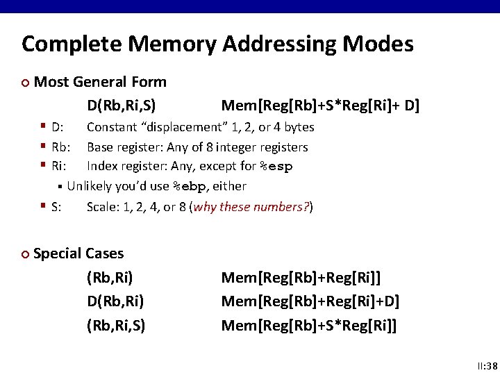 Complete Memory Addressing Modes ¢ Most General Form D(Rb, Ri, S) Mem[Reg[Rb]+S*Reg[Ri]+ D] §