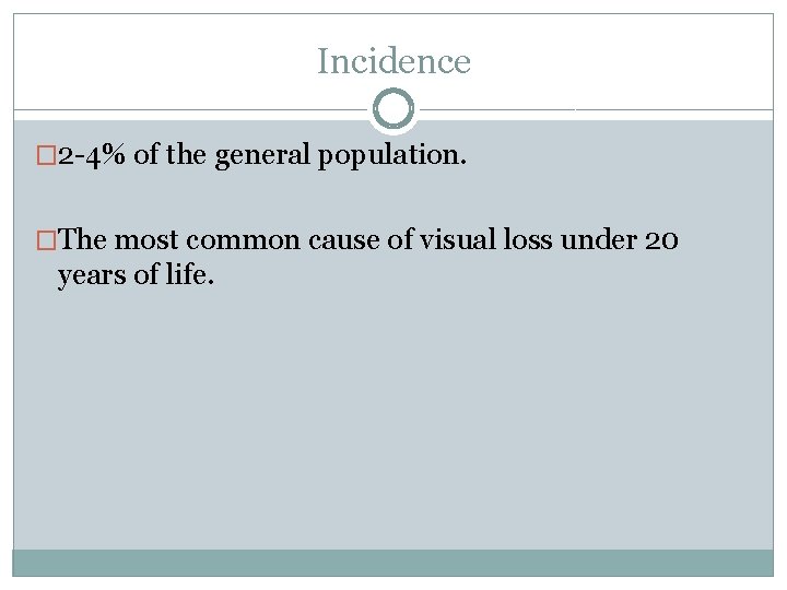 Incidence � 2 -4% of the general population. �The most common cause of visual