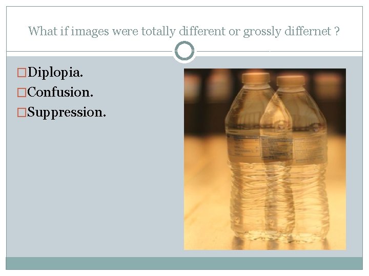 What if images were totally different or grossly differnet ? �Diplopia. �Confusion. �Suppression. 