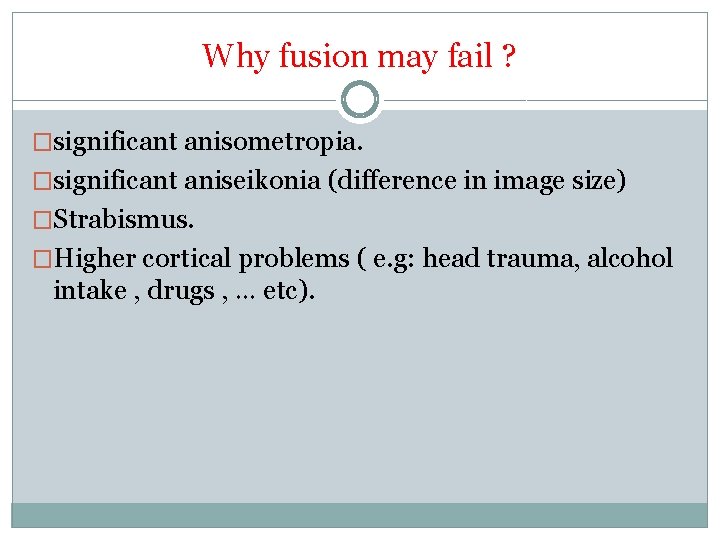 Why fusion may fail ? �significant anisometropia. �significant aniseikonia (difference in image size) �Strabismus.