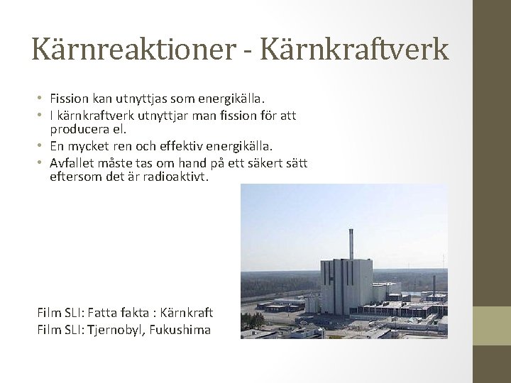Kärnreaktioner - Kärnkraftverk • Fission kan utnyttjas som energikälla. • I kärnkraftverk utnyttjar man