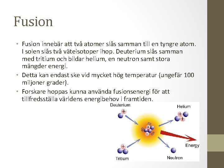 Fusion • Fusion innebär att två atomer slås samman till en tyngre atom. I