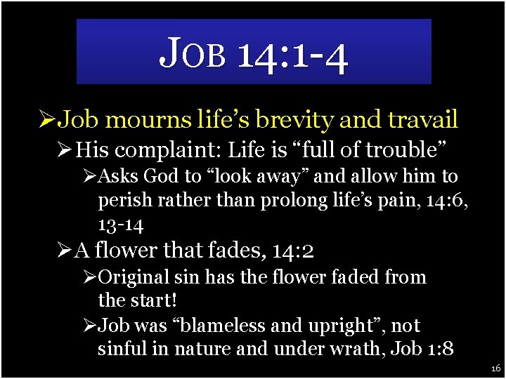 JOB 14: 1 -4 ØJob mourns life’s brevity and travail ØHis complaint: Life is