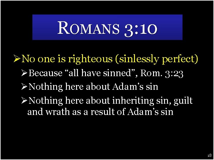 ROMANS 3: 10 ØNo one is righteous (sinlessly perfect) ØBecause “all have sinned”, Rom.