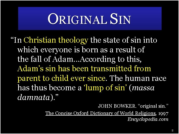 ORIGINAL SIN “In Christian theology the state of sin into which everyone is born