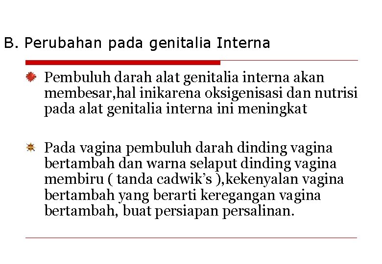 B. Perubahan pada genitalia Interna Pembuluh darah alat genitalia interna akan membesar, hal inikarena