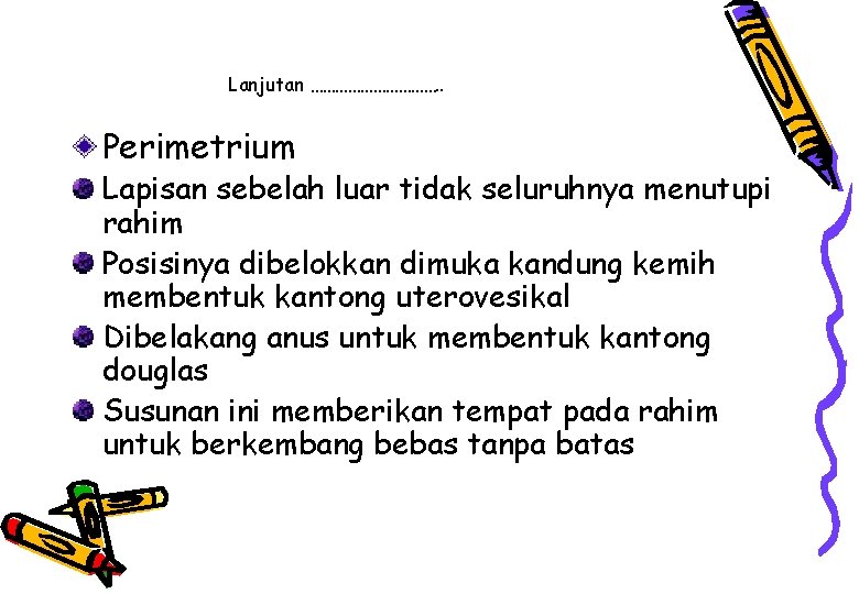 Lanjutan ……………. . Perimetrium Lapisan sebelah luar tidak seluruhnya menutupi rahim Posisinya dibelokkan dimuka