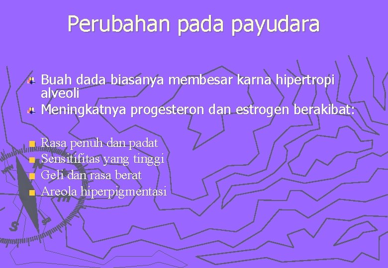 Perubahan pada payudara Buah dada biasanya membesar karna hipertropi alveoli Meningkatnya progesteron dan estrogen