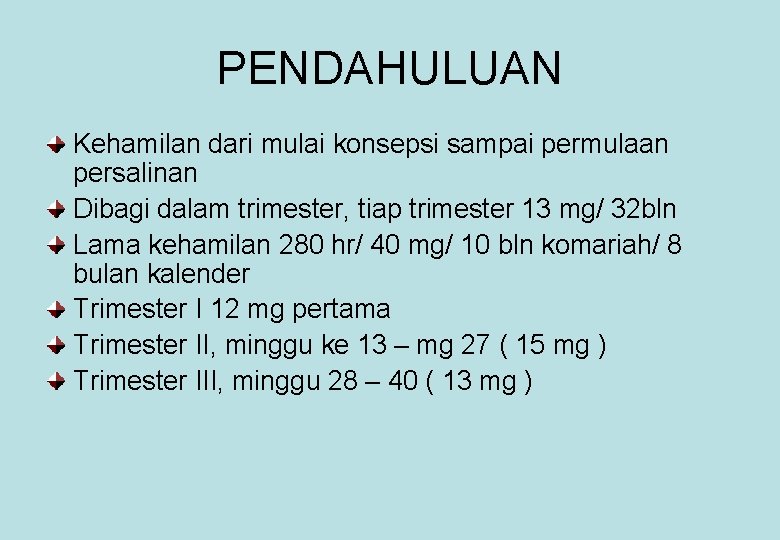 PENDAHULUAN Kehamilan dari mulai konsepsi sampai permulaan persalinan Dibagi dalam trimester, tiap trimester 13